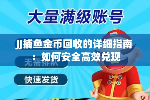 JJ捕鱼金币回收的详细指南：如何安全高效兑现